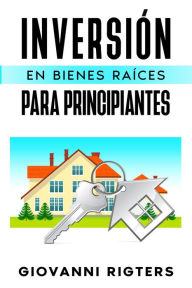 Title: Inversión En Bienes Raíces Para Principiantes, Author: Giovanni Rigters