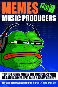 Title: Memes for Music Producers: Top 100 Funny Memes for Musicians With Hilarious Jokes, Epic Fails & Crazy Comedy (Best Music Production Memes, EDM Memes, DJ Memes & FL Studio Memes 2021), Author: Screech House