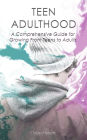 Teen Adulthood: A Comprehensive Guide For Growing From Teens to Adults (Mindfulness for teens, #2)