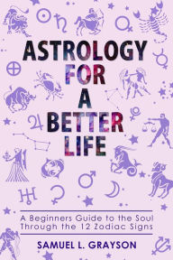 Title: Astrology For A Better Life, Author: Samuel Grayson