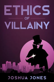 Title: Ethics of Villainy, Author: Joshua Jones