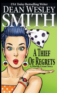 Title: A Thief of Regrets: A Marble Grant Story, Author: Dean Wesley Smith