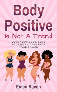 Title: Body Positive Is Not A Trend, Author: Eiden Raven