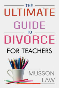 Title: The Ultimate Guide To Divorce - For Teachers, Author: Ann-Marie Musson