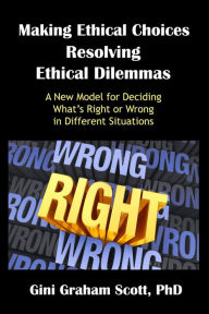 Title: Making Ethical Choices, Resolving Ethical Dilemmas, Author: Gini Graham Scott
