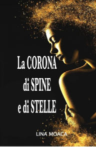 Title: La corona di spine e di stelle, Author: Lina Moaca