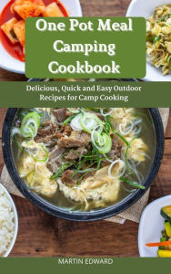 Title: One Pot Meal Camping Cookbook : Delicious, Quick and Easy Outdoor Recipes for Camp Cooking, Author: MARTIN EDWARD