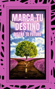 Title: Marca tu Destino Diseña tu Futuro, Author: MENTES LIBRES