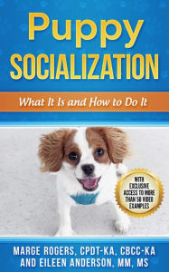 Title: Puppy Socialization: What It Is and How to Do It, Author: Marge Rogers