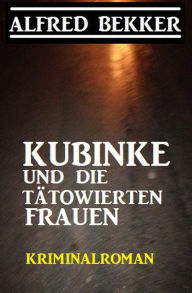 Title: Kubinke und die tätowierten Frauen: Kriminalroman, Author: Alfred Bekker