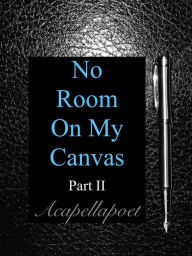 Title: No Room On My Canvas Part 2, Author: Ely J. Rodriguez