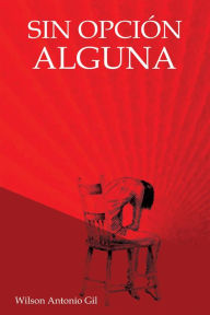 Title: Sin Opción Alguna, Author: Wilson Gil