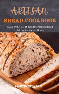 Title: Artisan Bread Cookbook : Make Delicious & Healthy Artisan Bread Baking Recipes at Home, Author: afolabi ayuba