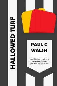 Title: Hallowed Turf, Author: Paul C. Walsh