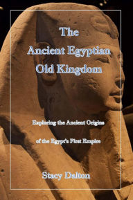 Title: The Ancient Egyptian Old Kingdom, Author: STACY DALTON