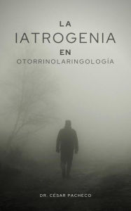 Title: La Iatrogenia en Otorrinolaringología, Author: Dr. César Pacheco