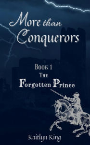 Title: The Forgotten Prince (More than Conquerors, #1), Author: Kaitlyn King