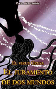 Title: El virus Greya. El juramento de dos mundos, Author: Elena Kryuchkova