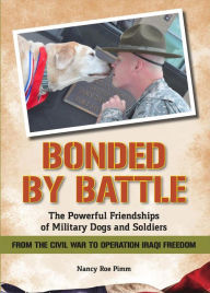 Title: Bonded By Battle: The Powerful Friendships of Military Dogs And Soldiers, From the Civil War to Operation Iraqi Freedom, Author: Nancy Roe Pimm