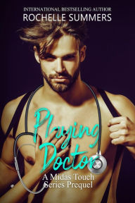 Title: Playing Doctor (The Midas Touch Series Prequel), Author: Rochelle Summers