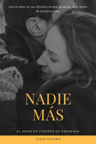 Title: Nadie más. El amor en tiempos de pandemia, Author: Ítalo Lecaro