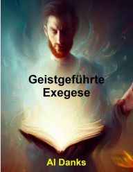 Title: Geistgeführte Exegese, Author: Al Danks