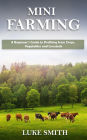 Mini Farming: A Beginner's Guide to Profiting from Crops, Vegetables and Livestock