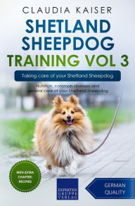 Title: Shetland Sheepdog Training Vol 3 - Taking care of your Shetland Sheepdog: Nutrition, common diseases and general care of your Shetland Sheepdog, Author: Claudia Kaiser