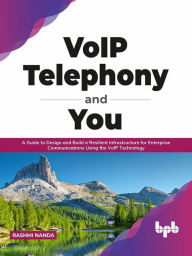 Title: VoIP Telephony and You: A Guide to Design and Build a Resilient Infrastructure for Enterprise Communications Using the VoIP Technology (English Edition), Author: Rashmi Nanda
