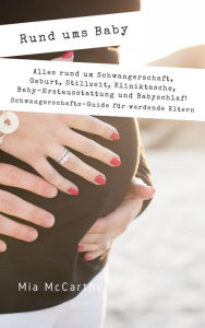 Title: Rund ums Baby: Alles rund um Schwangerschaft, Geburt, Stillzeit, Kliniktasche, Baby-Erstausstattung und Babyschlaf! (Schwangerschafts-Guide für werdende Eltern), Author: Mia McCarthy