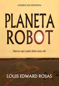 Title: Planeta Robot (The Contact Chronicles of Robot Planet, #1), Author: Louis Edward Rosas