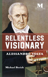 Title: Relentless Visionary:Alessandro Volta, Author: Michael Berick