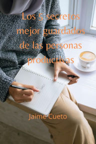 Title: Los 5 secretos mejor guardados de las personas productivas, Author: Julio Cueto