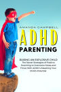 ADHD Parenting: Raising an Explosive Child: The Secret Strategies of Positive Parenting to Overcome Stress and Thrive With ADHD Unleashing Your Child's Potential