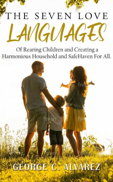 The Seven Love Languages of Rearing Children and Creating a Harmonious Household and Safe Haven For All