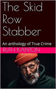 Title: The Skid Row Stabber An anthology of True Crime, Author: Ruth Kanton