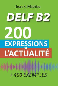 Title: Vocabulaire DELF B2 - 200 expressions de l'actualité (+400 exemples), Author: Jean K. MATHIEU