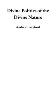 Title: Divine Politics of the Divine Nature, Author: Andrew Langford