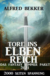 Title: Tore ins Elbenreich: Das Fantasy Sommer Paket 2021 - 2000 Seiten Spannung, Author: Alfred Bekker