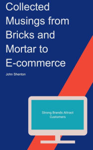 Title: Collected Musings from Bricks and Mortar to E-commerce, Author: John Shenton