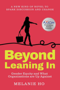 Title: Beyond Leaning In: Gender Equity and What Organizations are Up Against, Author: Melanie Ho