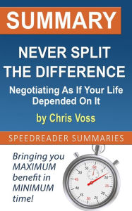 Title: Summary of Never Split the Difference: Negotiating As If Your Life Depended On It, Author: SpeedReader Summaries