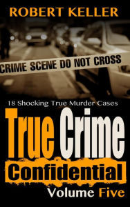 Title: True Crime Confidential Volume 5, Author: Robert Keller