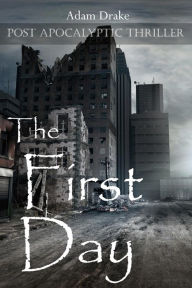 Title: The First Day: Post Apocalyptic Thriller (Total Collapse: Day By Day, #1), Author: Adam Drake