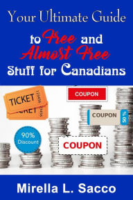 Title: Your Ultimate Guide To Free And Almost Free Stuff For Canadians, Author: Mirella L. Sacco