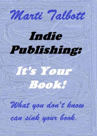 Title: Indie Publishing: It's Your Book, Author: Marti Talbott