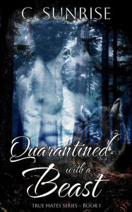 Title: Quarantined with a Beast (True Mates, #1), Author: C. Sunrise