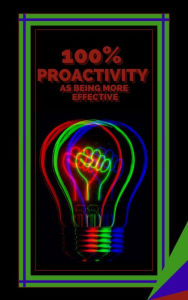 Title: 100% Proactivity as Being More Effective, Author: MENTES LIBRES