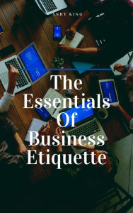 Title: The Essentials Of Business Etiquette, Author: Andy King