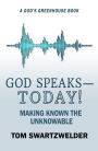 God Speaks-- Today! Making Known the Unknowable (God's Greenhouse, #4)